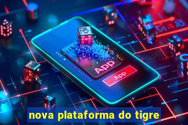 nova plataforma do tigre